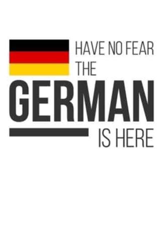 Have No Fear The German Is Here