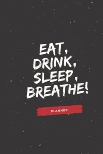 Eat, Drink, Sleep, Breathe!