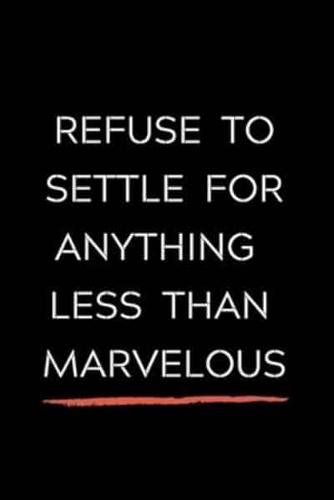 Refuse To Settle For Anything Less Than Marvelous
