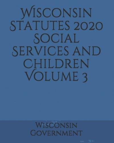 Wisconsin Statutes 2020 Social Services and Children Volume 3