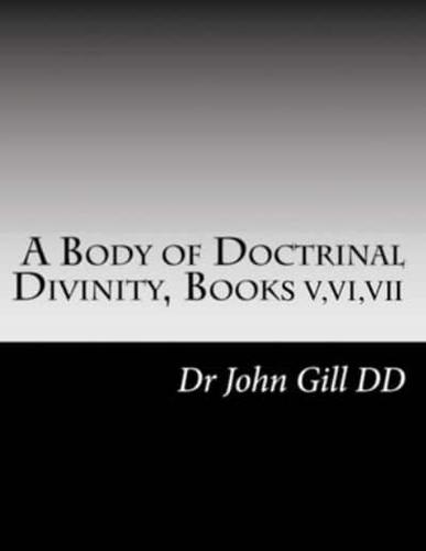 A Body Of Doctrinal Divinity Books V, VI and VII