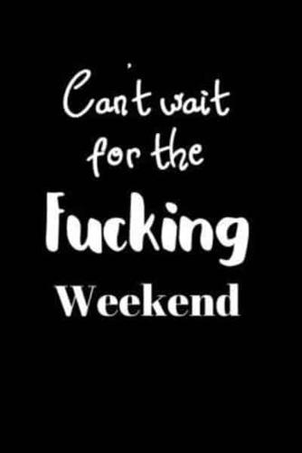 Can't Wait for the Fucking Weekend
