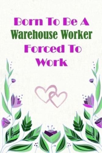 Born To Be A Warehouse Worker Forced To Work