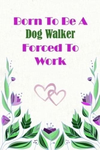 Born To Be A Dog Walker Forced To Work