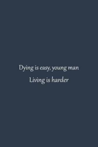Dying Is Easy, Young Man Living Is Harder - NoteBook Quotes That Will Change Your Life - Inspirational Quotes About Success and Wisdom Self-Care Journal