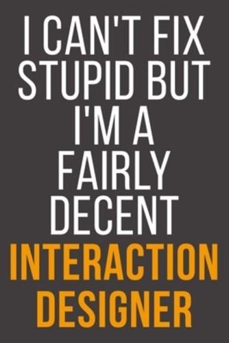 I Can't Fix Stupid But I'm A Fairly Decent Interaction Designer