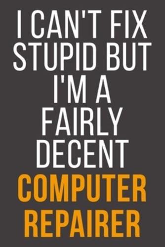 I Can't Fix Stupid But I'm A Fairly Decent Computer Repairer