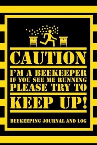 Caution I'm a Beekeeper If You See Me Running Please Try to Keep Up! Beekeeping Journal and Log