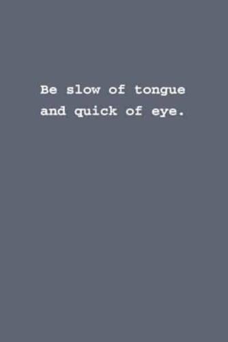 Be Slow of Tongue and Quick of Eye.