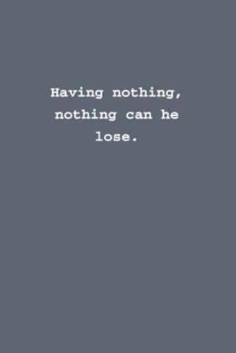 Having Nothing, Nothing Can He Lose.