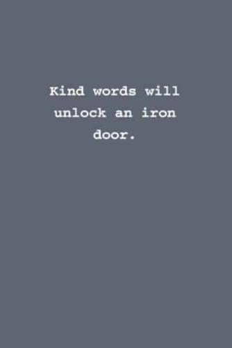 Kind Words Will Unlock an Iron Door.