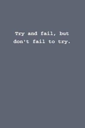 Try and Fail, but Don't Fail to Try.