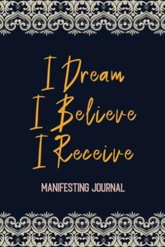 I Dream I Believe I Receive - Manifesting Journal