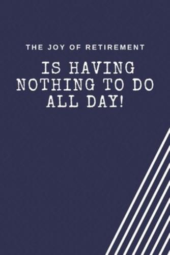 The Joy of Retirement Is Having Nothing to Do All Day!