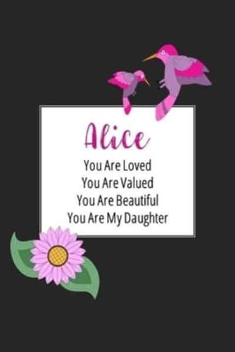 Alice You Are Loved You Are Valued You Are Beautiful You Are My Daughter