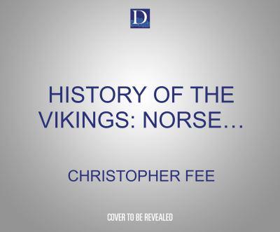 The History of the Vikings: Norse Sagas, Medieval Marauders, and Far-Flung Settlements