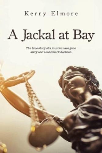 A Jackal at Bay: The true story of a murder case gone  awry and a landmark decision