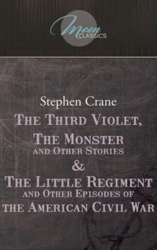 The Third Violet, The Monster And Other Stories & The Little Regiment, And Other Episodes Of The American Civil War