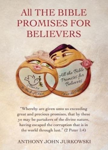 All THE BIBLE PROMISES FOR BELIEVERS: "Whereby are given unto us exceeding great and precious promises, that by these ye may be partakers of the divine nature, having escaped the corruption that is in the world through lust." (2 Peter 1:4)