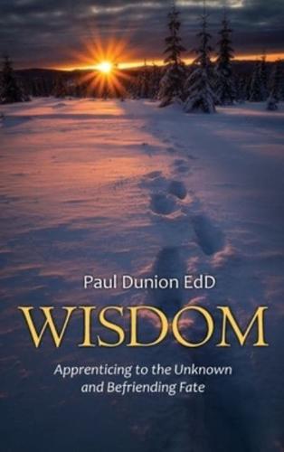 Wisdom: Apprenticing to the Unknown and Befriending Fate