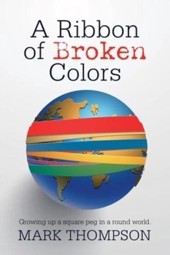 A Ribbon of Broken Colors: Growing up a Square Peg in a Round World.