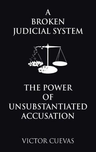 A Broken Judicial System the Power of Unsubstantiated Accusation