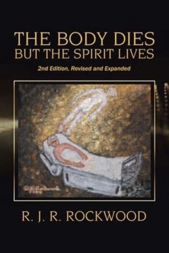 The Body Dies but the Spirit Lives: 2Nd Edition, Revised and Expanded
