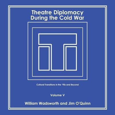 Theatre Diplomacy During the Cold War: Cultural Transitions in the '90S and Beyond Volume V
