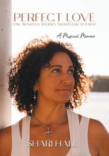 Perfect Love - One Woman's Journey from Flesh to Faith: A Musical Memoir