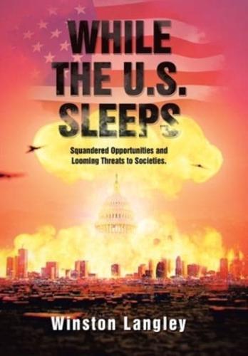 While the U.S. Sleeps: Squandered Opportunities and Looming Threats to Societies.