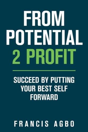 From Potential 2 Profit: Succeed by Putting Your Best Self Forward