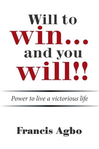 Will to Win...And You Will!!: Power to Live a Victorious Life