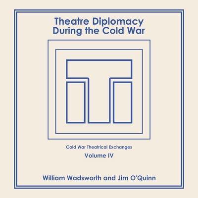 Theatre Diplomacy During the Cold War: Volume 4: Cold War Theatrical Exchanges