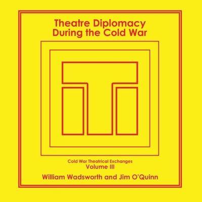 Theatre Diplomacy During the Cold War: Volume 3: Cold War Theatrical Exchanges