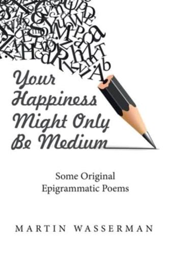 Your Happiness Might Only Be Medium: Some Original Epigrammatic Poems