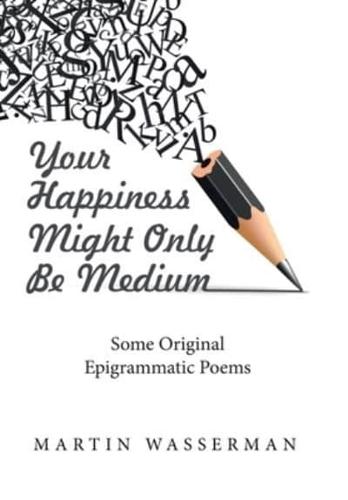 Your Happiness Might Only Be Medium: Some Original Epigrammatic Poems