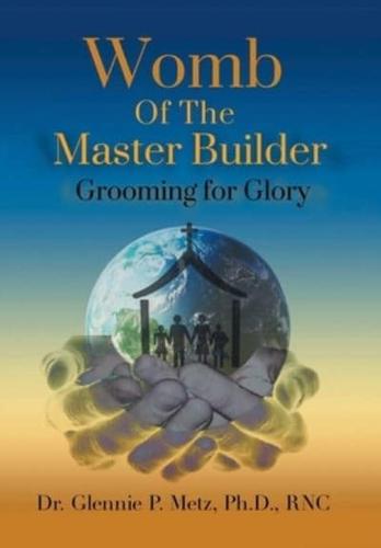 Womb of the Master Builder: Grooming for Glory