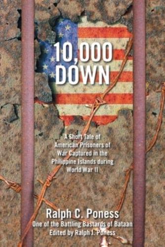 10,000 Down: A Short Tale of American Prisoners of War Captured in the Philippine Islands During World War Ii