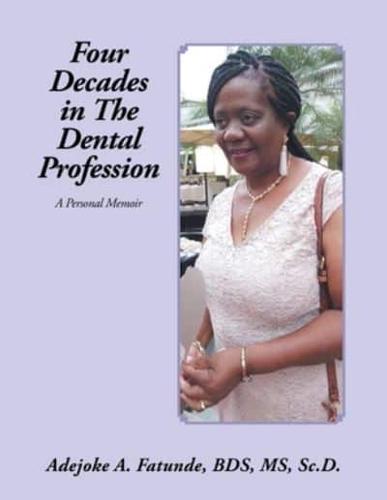 Four Decades in  the Dental Profession: A Personal Memoir