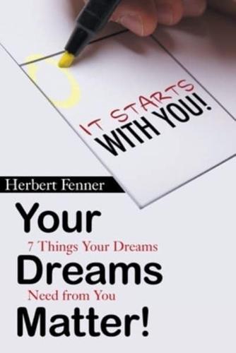 Your Dreams Matter!: 7 Things Your Dreams Need from You