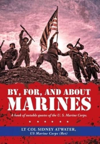 By, For, and About Marines: A Book of Notable Quotes of the U. S. Marine Corps.