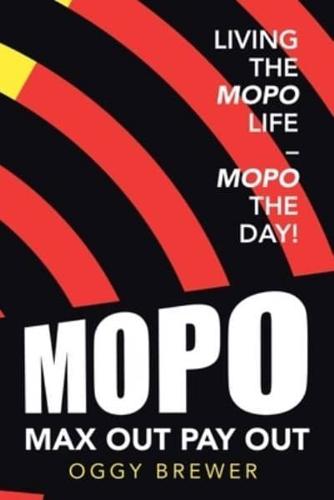 Max out Pay Out: Living the Mopo Life - Mopo the Day!