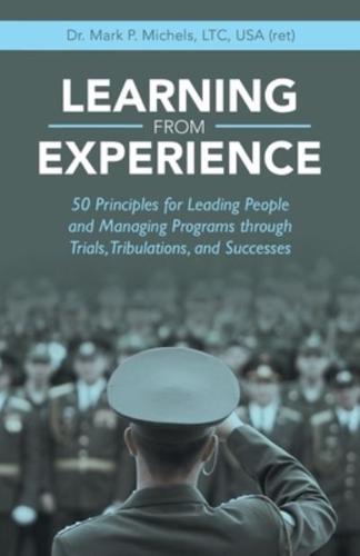 Learning from Experience: 50 Principles for Leading People and Managing Programs Through Trials, Tribulations, and Successes