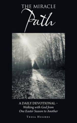 The Miracle Path: A Daily Devotional - Walking with God from One Easter Season to Another