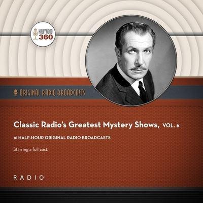 Classic Radio's Greatest Mystery Shows, Vol. 6 Lib/E
