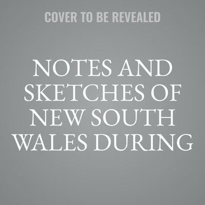 Notes and Sketches of New South Wales During a Residence in That Colony from 1839 to 1844 Lib/E