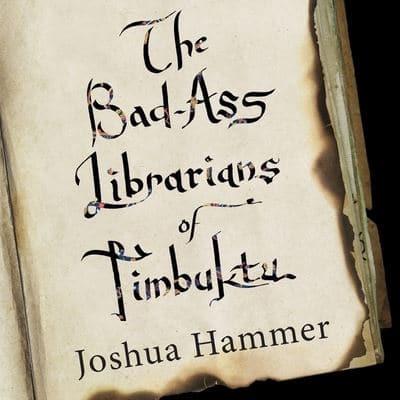 The Bad-Ass Librarians of Timbuktu Lib/E