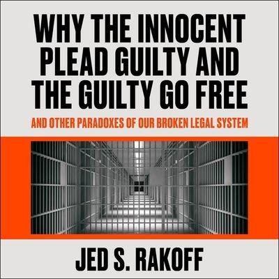 Why the Innocent Plead Guilty and the Guilty Go Free Lib/E