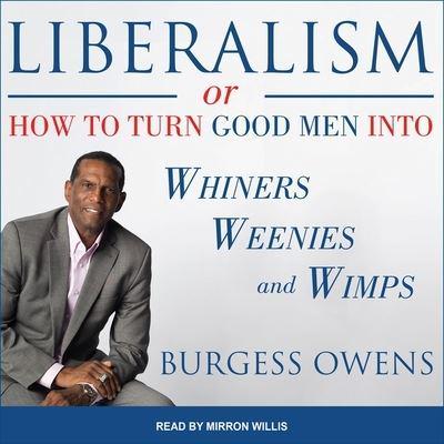 Liberalism or How to Turn Good Men Into Whiners, Weenies and Wimps