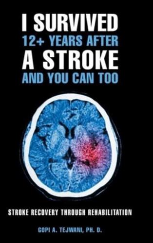 I Survived 12+ Years After a Stroke and You Can Too: Stroke Recovery Through Rehabilitation